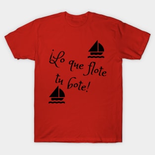 Lo que flote tu bote (Spanish) T-Shirt